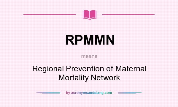 What does RPMMN mean? It stands for Regional Prevention of Maternal Mortality Network