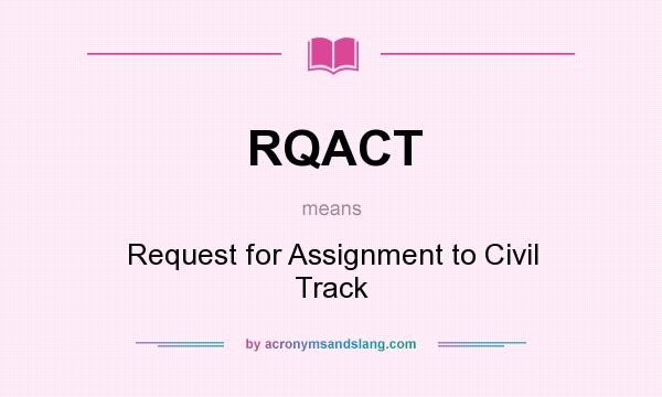What does RQACT mean? It stands for Request for Assignment to Civil Track