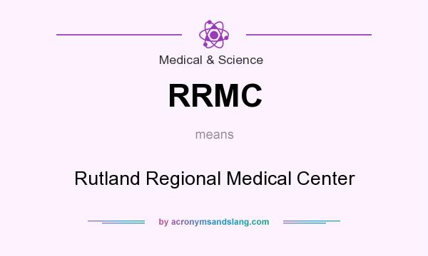 What does RRMC mean? It stands for Rutland Regional Medical Center