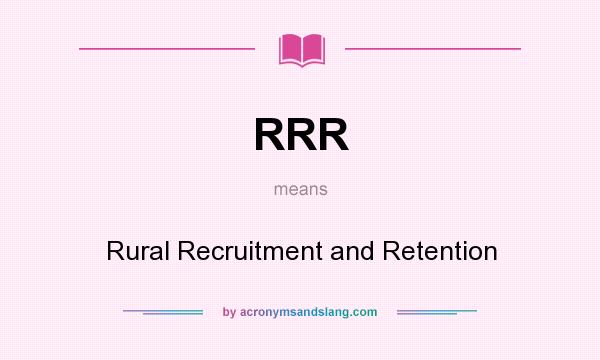 What does RRR mean? It stands for Rural Recruitment and Retention