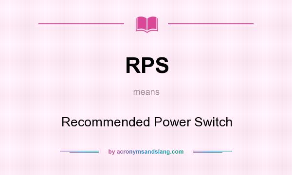 What does RPS mean? It stands for Recommended Power Switch