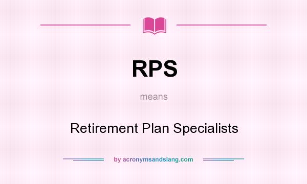 What does RPS mean? It stands for Retirement Plan Specialists