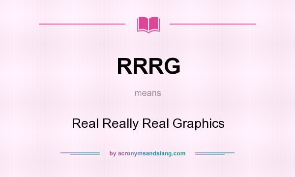 What does RRRG mean? It stands for Real Really Real Graphics