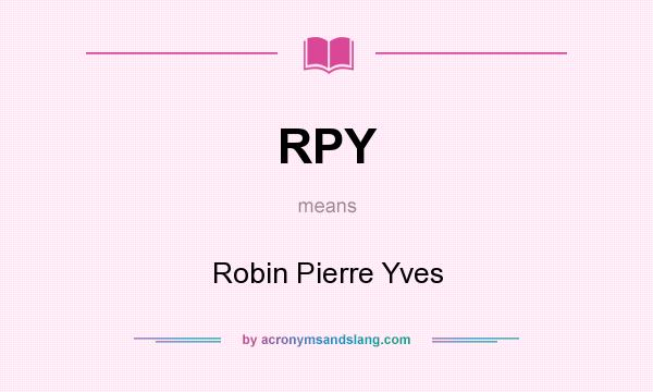 What does RPY mean? It stands for Robin Pierre Yves