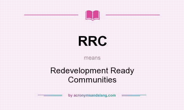 What does RRC mean? It stands for Redevelopment Ready Communities