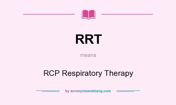 What does RRT mean? It stands for RCP Respiratory Therapy