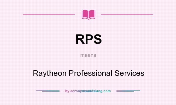What does RPS mean? It stands for Raytheon Professional Services