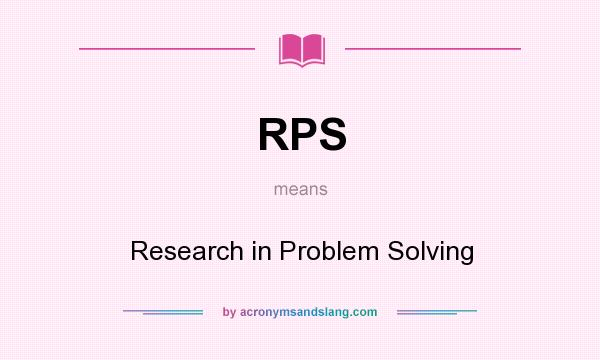 What does RPS mean? It stands for Research in Problem Solving