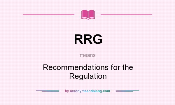 What does RRG mean? It stands for Recommendations for the Regulation