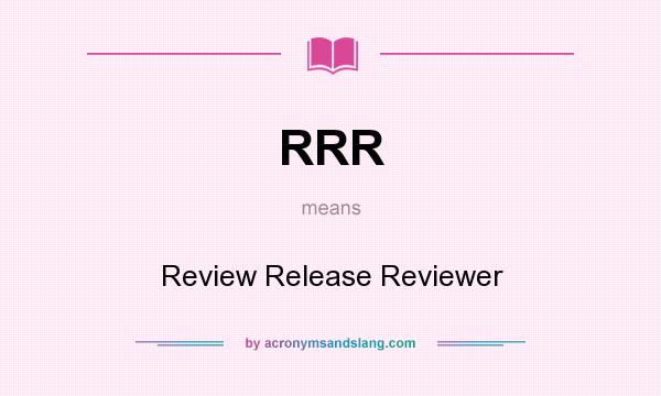 What does RRR mean? It stands for Review Release Reviewer