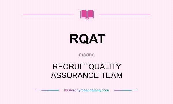 What does RQAT mean? It stands for RECRUIT QUALITY ASSURANCE TEAM