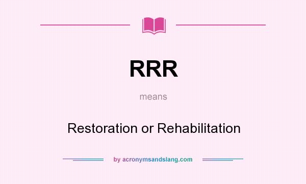 What does RRR mean? It stands for Restoration or Rehabilitation