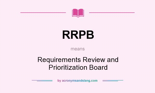 What does RRPB mean? It stands for Requirements Review and Prioritization Board