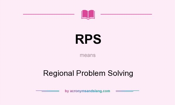 What does RPS mean? It stands for Regional Problem Solving