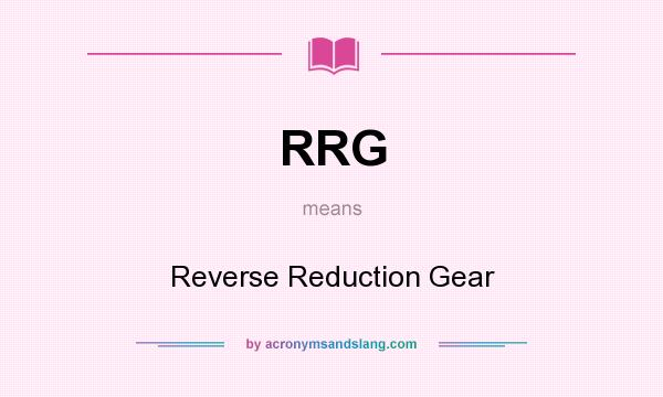 What does RRG mean? It stands for Reverse Reduction Gear