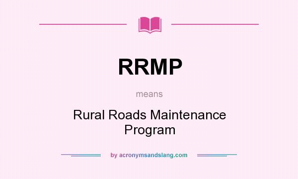What does RRMP mean? It stands for Rural Roads Maintenance Program