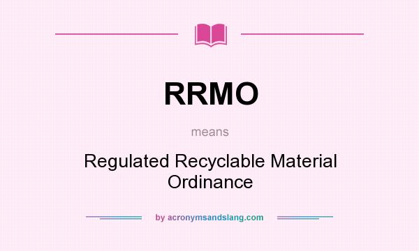 What does RRMO mean? It stands for Regulated Recyclable Material Ordinance