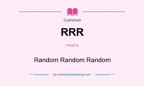 What does RRR mean? It stands for Random Random Random