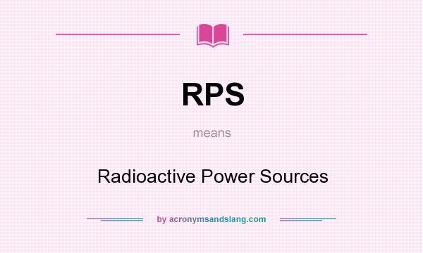 What does RPS mean? It stands for Radioactive Power Sources