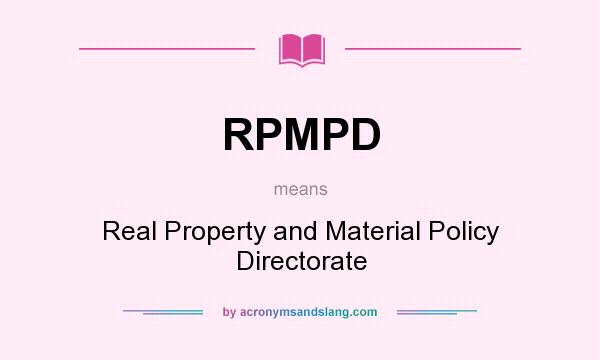 What does RPMPD mean? It stands for Real Property and Material Policy Directorate