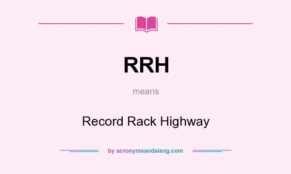 What does RRH mean? It stands for Record Rack Highway