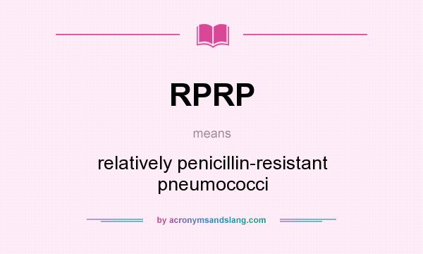 What does RPRP mean? It stands for relatively penicillin-resistant pneumococci
