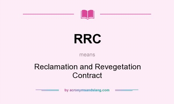 What does RRC mean? It stands for Reclamation and Revegetation Contract