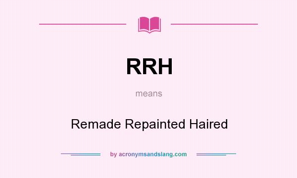 What does RRH mean? It stands for Remade Repainted Haired