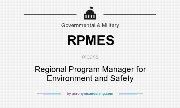 What does RPMES mean? It stands for Regional Program Manager for Environment and Safety
