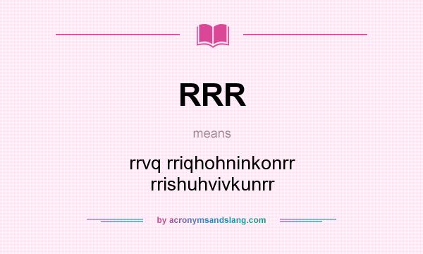 What does RRR mean? It stands for rrvq rriqhohninkonrr rrishuhvivkunrr
