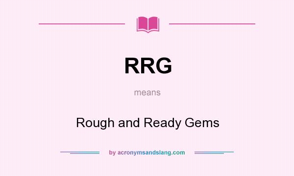 What does RRG mean? It stands for Rough and Ready Gems