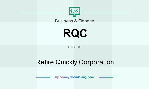 What does RQC mean? It stands for Retire Quickly Corporation