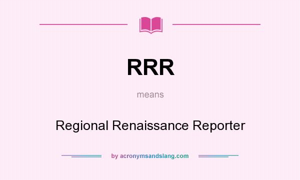 What does RRR mean? It stands for Regional Renaissance Reporter
