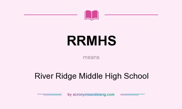 What does RRMHS mean? It stands for River Ridge Middle High School
