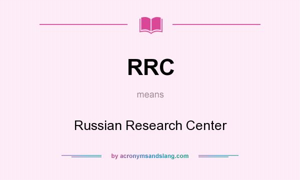 What does RRC mean? It stands for Russian Research Center