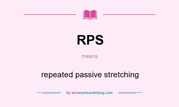What does RPS mean? It stands for repeated passive stretching