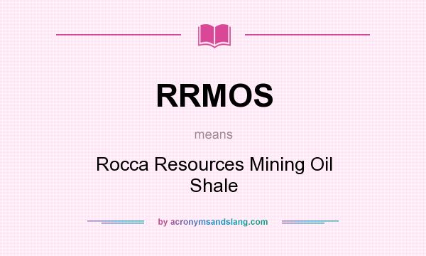 What does RRMOS mean? It stands for Rocca Resources Mining Oil Shale