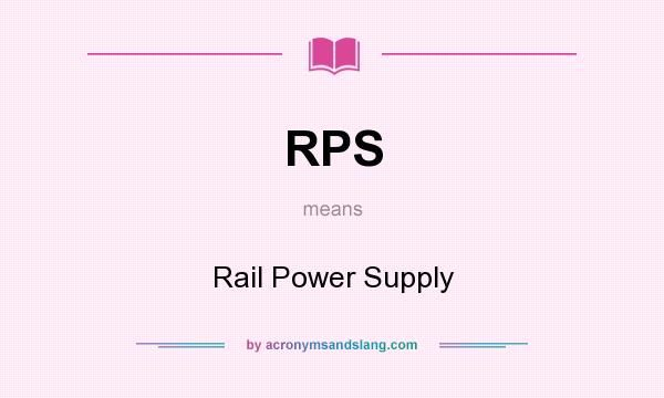 What does RPS mean? It stands for Rail Power Supply
