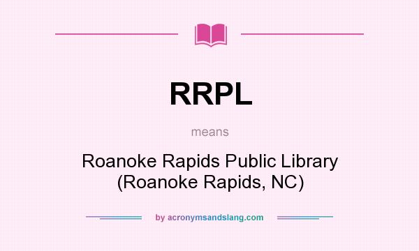What does RRPL mean? It stands for Roanoke Rapids Public Library (Roanoke Rapids, NC)