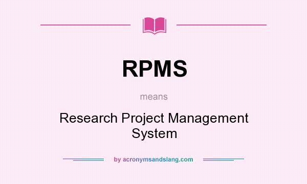 What does RPMS mean? It stands for Research Project Management System