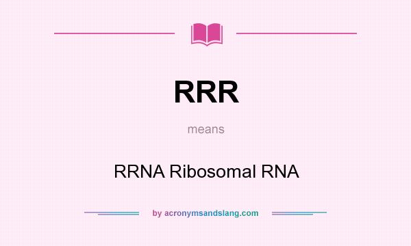 What does RRR mean? It stands for RRNA Ribosomal RNA