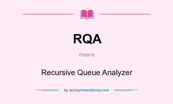 What does RQA mean? It stands for Recursive Queue Analyzer