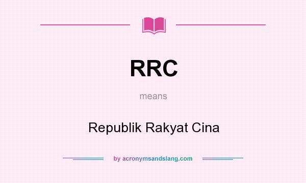 What does RRC mean? It stands for Republik Rakyat Cina