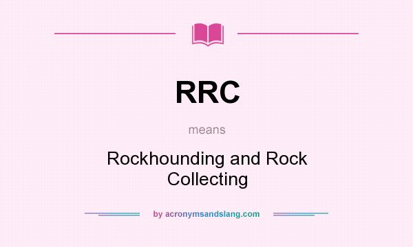 What does RRC mean? It stands for Rockhounding and Rock Collecting