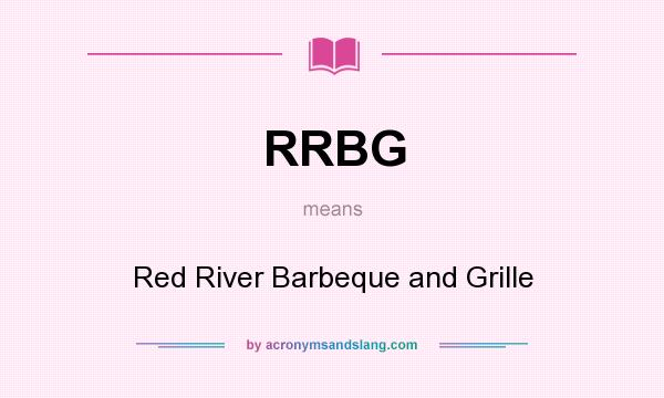 What does RRBG mean? It stands for Red River Barbeque and Grille