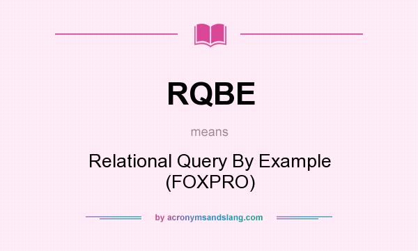 What does RQBE mean? It stands for Relational Query By Example (FOXPRO)