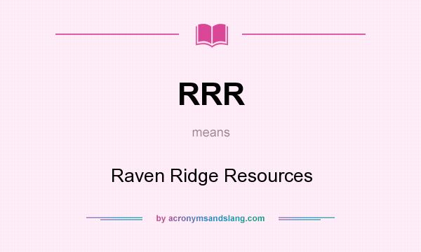 What does RRR mean? It stands for Raven Ridge Resources