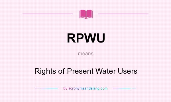 What does RPWU mean? It stands for Rights of Present Water Users
