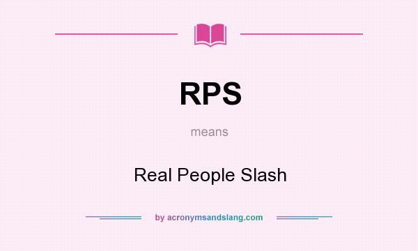 What does RPS mean? It stands for Real People Slash