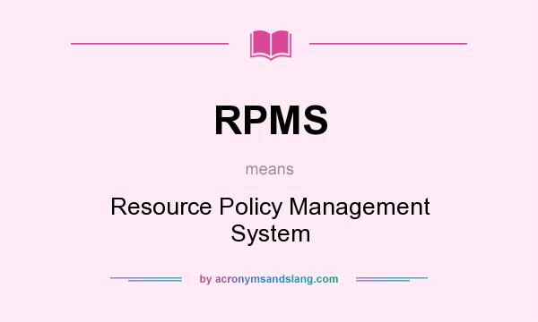 What does RPMS mean? It stands for Resource Policy Management System